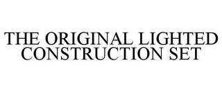 THE ORIGINAL LIGHTED CONSTRUCTION SET trademark