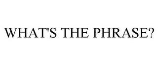 WHAT'S THE PHRASE? trademark