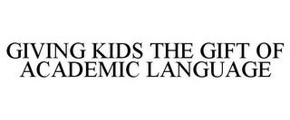 GIVING KIDS THE GIFT OF ACADEMIC LANGUAGE trademark