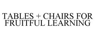 TABLES + CHAIRS FOR FRUITFUL LEARNING trademark