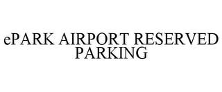 EPARK AIRPORT RESERVED PARKING trademark