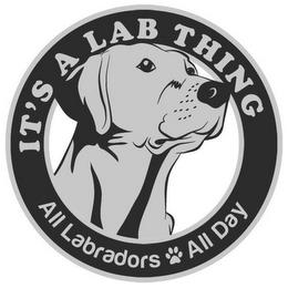 IT'S A LAB THING ALL LABRADORS ALL DAY trademark