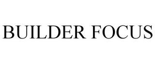 BUILDER FOCUS trademark