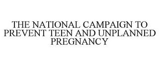 THE NATIONAL CAMPAIGN TO PREVENT TEEN AND UNPLANNED PREGNANCY trademark