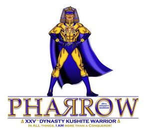 PHARROW 25TH DYNASTY WARRIOR XXVTH DYNASTY KUSHITE WARRIOR IN ALL THINGS, I AM MORE THAN A CONQUEROR! RRXXV trademark