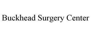 BUCKHEAD SURGERY CENTER trademark