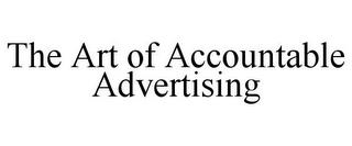 THE ART OF ACCOUNTABLE ADVERTISING trademark