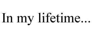 IN MY LIFETIME... trademark