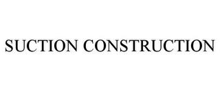 SUCTION CONSTRUCTION trademark