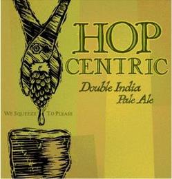 HOP CENTRIC DOUBLE INDIA PALE ALE WE SQUEEZE TO PLEASE trademark