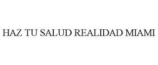 HAZ TU SALUD REALIDAD MIAMI trademark