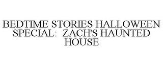 BEDTIME STORIES HALLOWEEN SPECIAL: ZACH'S HAUNTED HOUSE trademark