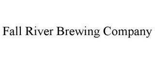 FALL RIVER BREWING COMPANY trademark