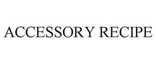 ACCESSORY RECIPE trademark