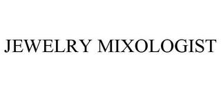 JEWELRY MIXOLOGIST trademark