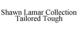 SHAWN LAMAR COLLECTION TAILORED TOUGH trademark