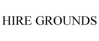 HIRE GROUNDS trademark