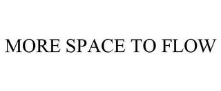 MORE SPACE TO FLOW trademark