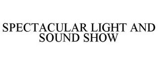 SPECTACULAR LIGHT AND SOUND SHOW trademark