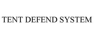 TENT DEFEND SYSTEM trademark