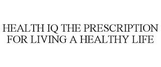 HEALTH IQ THE PRESCRIPTION FOR LIVING A HEALTHY LIFE trademark