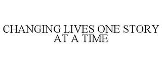 CHANGING LIVES ONE STORY AT A TIME trademark