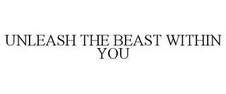 UNLEASH THE BEAST WITHIN YOU trademark