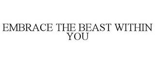 EMBRACE THE BEAST WITHIN YOU trademark