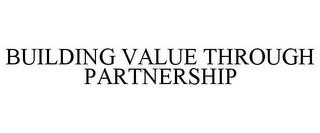 BUILDING VALUE THROUGH PARTNERSHIP trademark