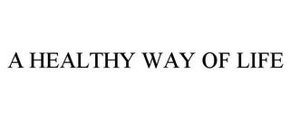 A HEALTHY WAY OF LIFE trademark