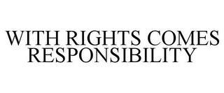 WITH RIGHTS COMES RESPONSIBILITY trademark