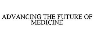 ADVANCING THE FUTURE OF MEDICINE trademark