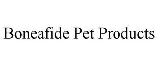 BONEAFIDE PET PRODUCTS trademark