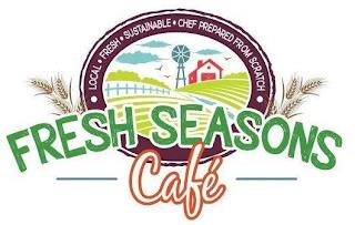 FRESH SEASONS CAFÉ LOCAL FRESH SUSTAINABLE CHEF PREPARED FROM SCRATCH trademark