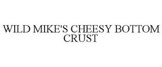 WILD MIKE'S CHEESY BOTTOM CRUST trademark