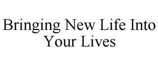 BRINGING NEW LIFE INTO YOUR LIVES trademark