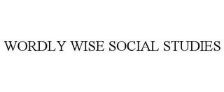 WORDLY WISE SOCIAL STUDIES trademark