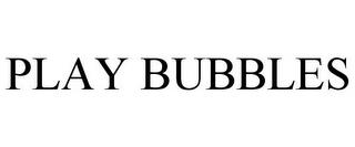 PLAY BUBBLES trademark