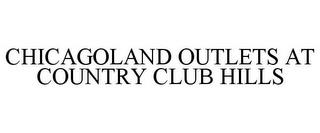 CHICAGOLAND OUTLETS AT COUNTRY CLUB HILLS trademark