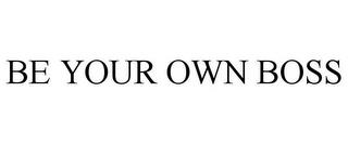 BE YOUR OWN BOSS trademark