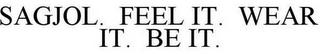 SAGJOL. FEEL IT. WEAR IT. BE IT. trademark