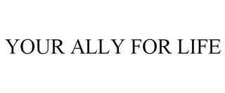 YOUR ALLY FOR LIFE trademark