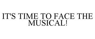 IT'S TIME TO FACE THE MUSICAL! trademark