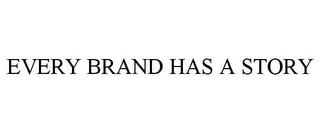 EVERY BRAND HAS A STORY trademark