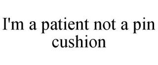 I'M A PATIENT NOT A PIN CUSHION trademark