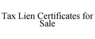 TAX LIEN CERTIFICATES FOR SALE trademark