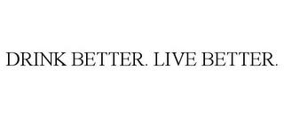 DRINK BETTER. LIVE BETTER. trademark