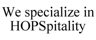 WE SPECIALIZE IN HOPSPITALITY trademark