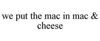 WE PUT THE MAC IN MAC & CHEESE trademark