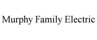 MURPHY FAMILY ELECTRIC trademark